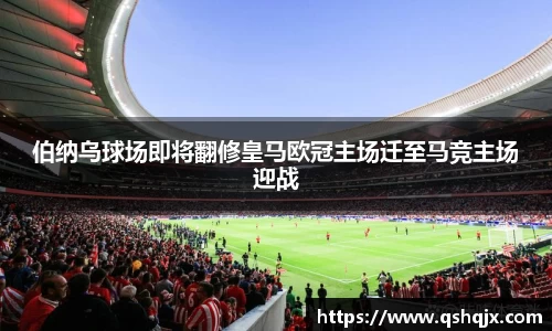 yy易游伯纳乌球场即将翻修皇马欧冠主场迁至马竞主场迎战