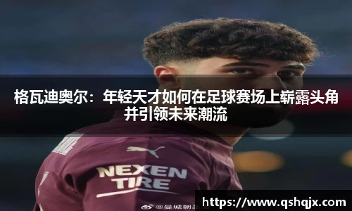 yy易游格瓦迪奥尔：年轻天才如何在足球赛场上崭露头角并引领未来潮流